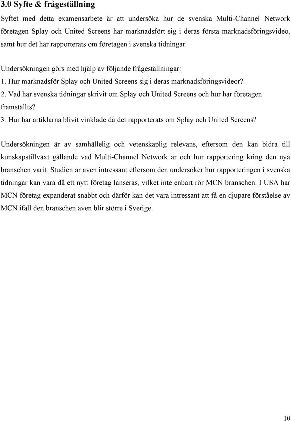 Hur marknadsför Splay och United Screens sig i deras marknadsföringsvideor? 2. Vad har svenska tidningar skrivit om Splay och United Screens och hur har företagen framställts? 3.