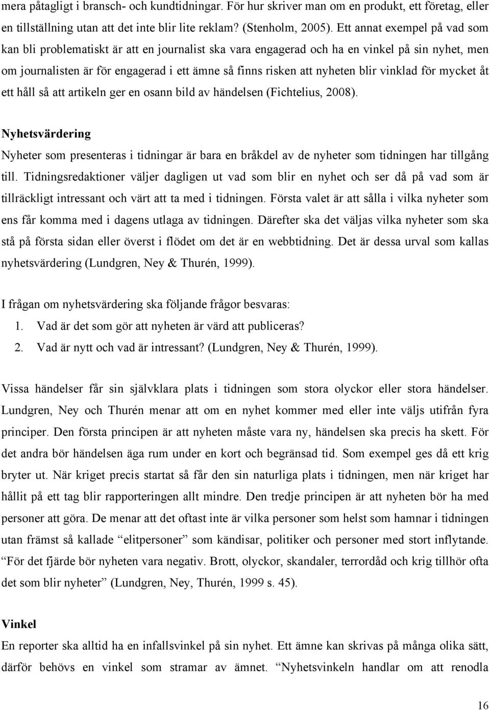 blir vinklad för mycket åt ett håll så att artikeln ger en osann bild av händelsen (Fichtelius, 2008).