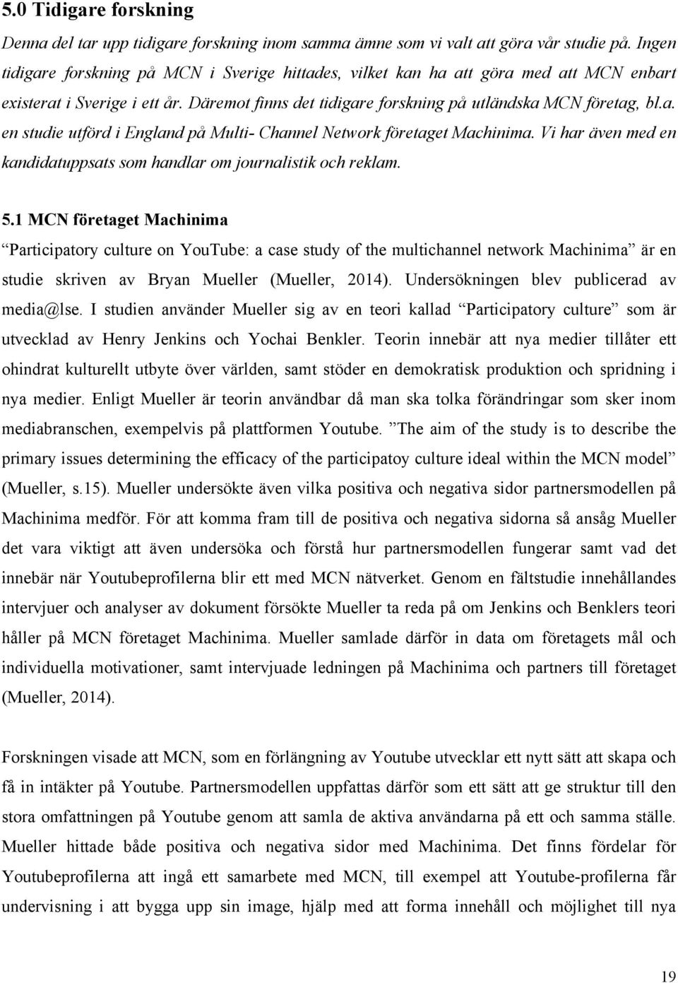 Vi har även med en kandidatuppsats som handlar om journalistik och reklam. 5.