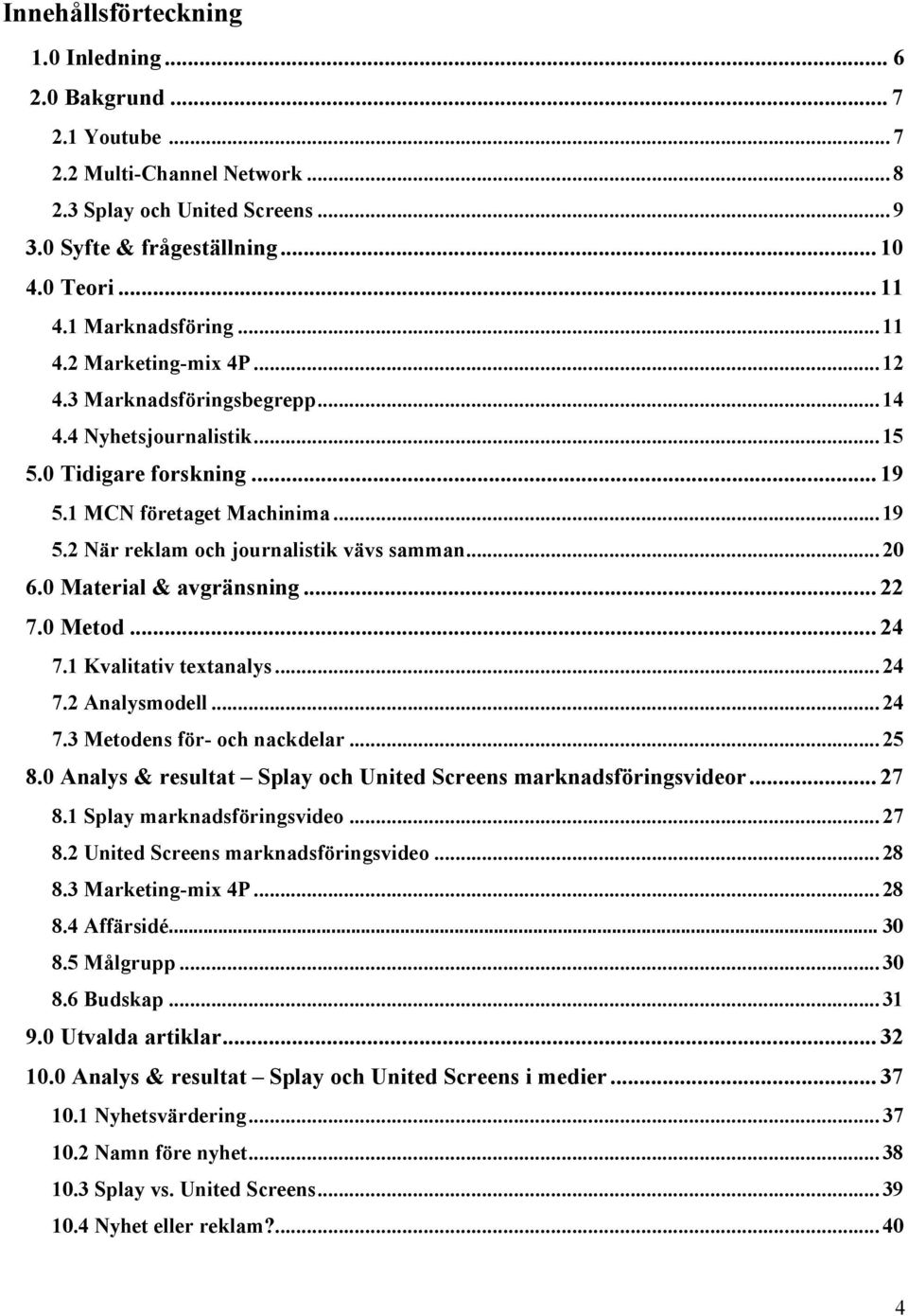 .. 20 6.0 Material & avgränsning... 22 7.0 Metod... 24 7.1 Kvalitativ textanalys... 24 7.2 Analysmodell... 24 7.3 Metodens för- och nackdelar... 25 8.