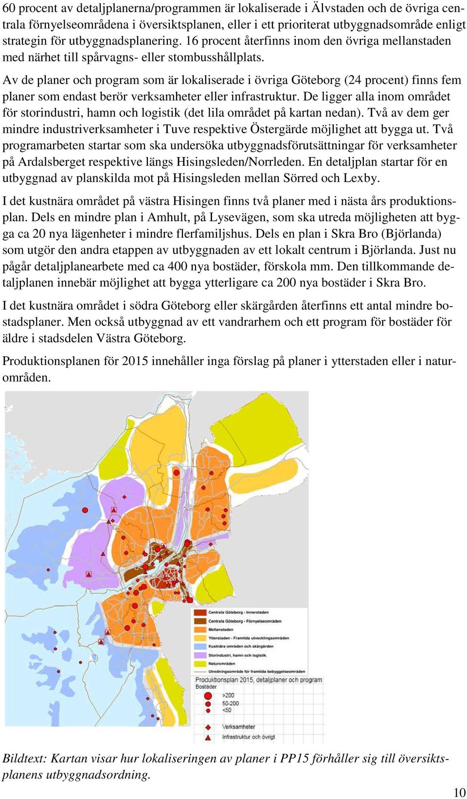 Av de planer och program som är lokaliserade i övriga Göteborg (24 procent) finns fem planer som endast berör verksamheter eller infrastruktur.