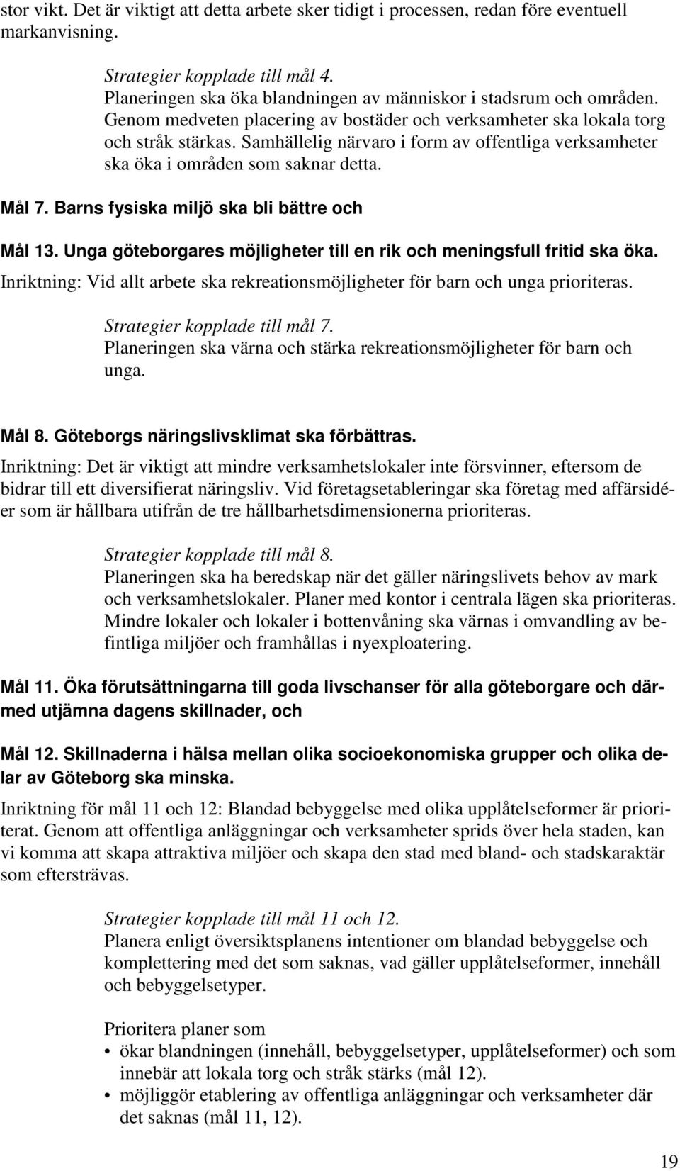 Samhällelig närvaro i form av offentliga verksamheter ska öka i områden som saknar detta. Mål 7. Barns fysiska miljö ska bli bättre och Mål 13.