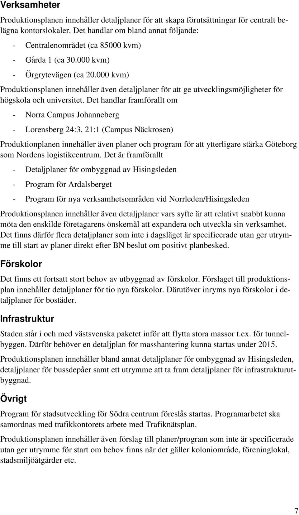 000 kvm) Produktionsplanen innehåller även detaljplaner för att ge utvecklingsmöjligheter för högskola och universitet.