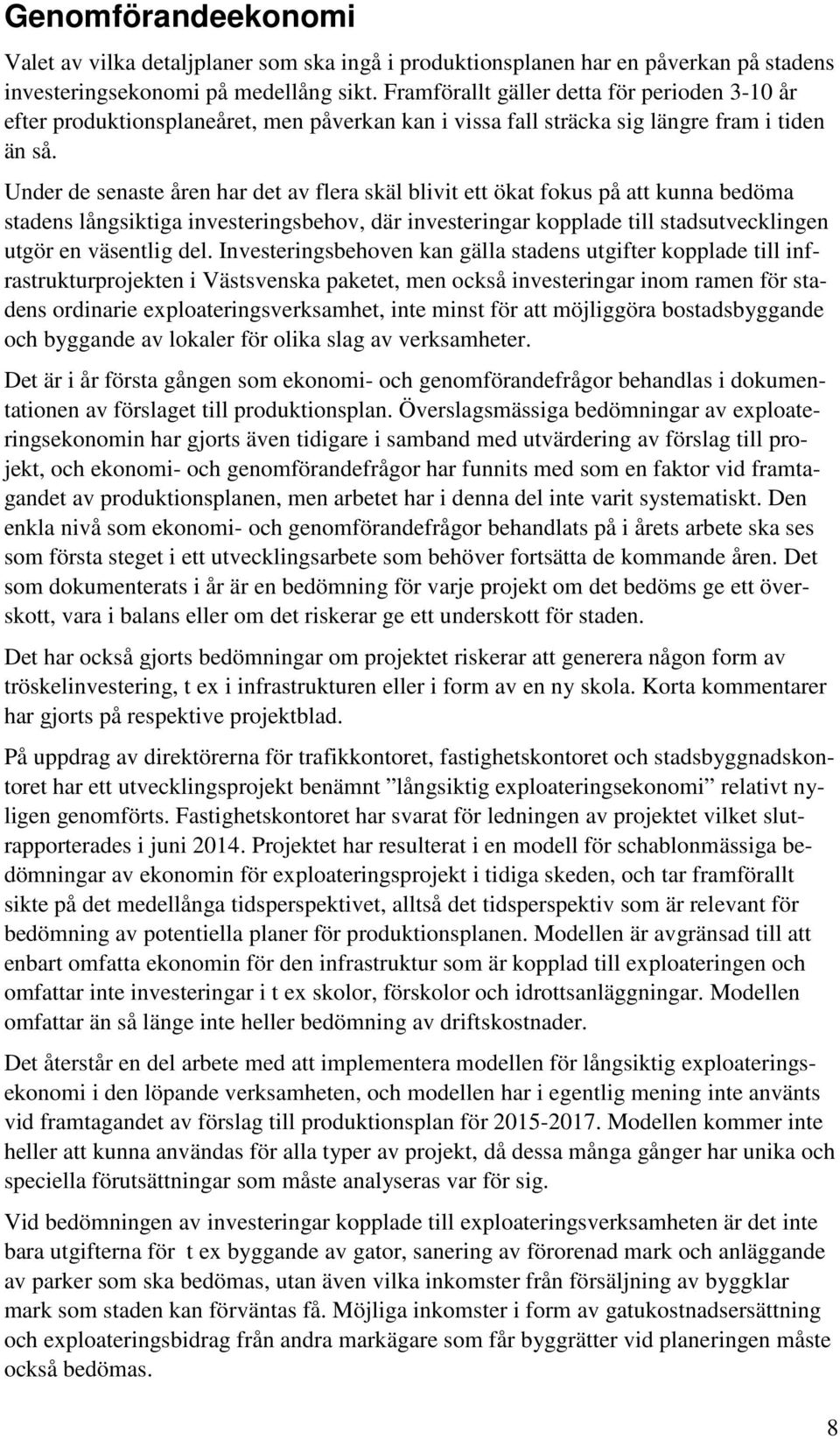 Under de senaste åren har det av flera skäl blivit ett ökat fokus på att kunna bedöma stadens långsiktiga investeringsbehov, där investeringar kopplade till stadsutvecklingen utgör en väsentlig del.