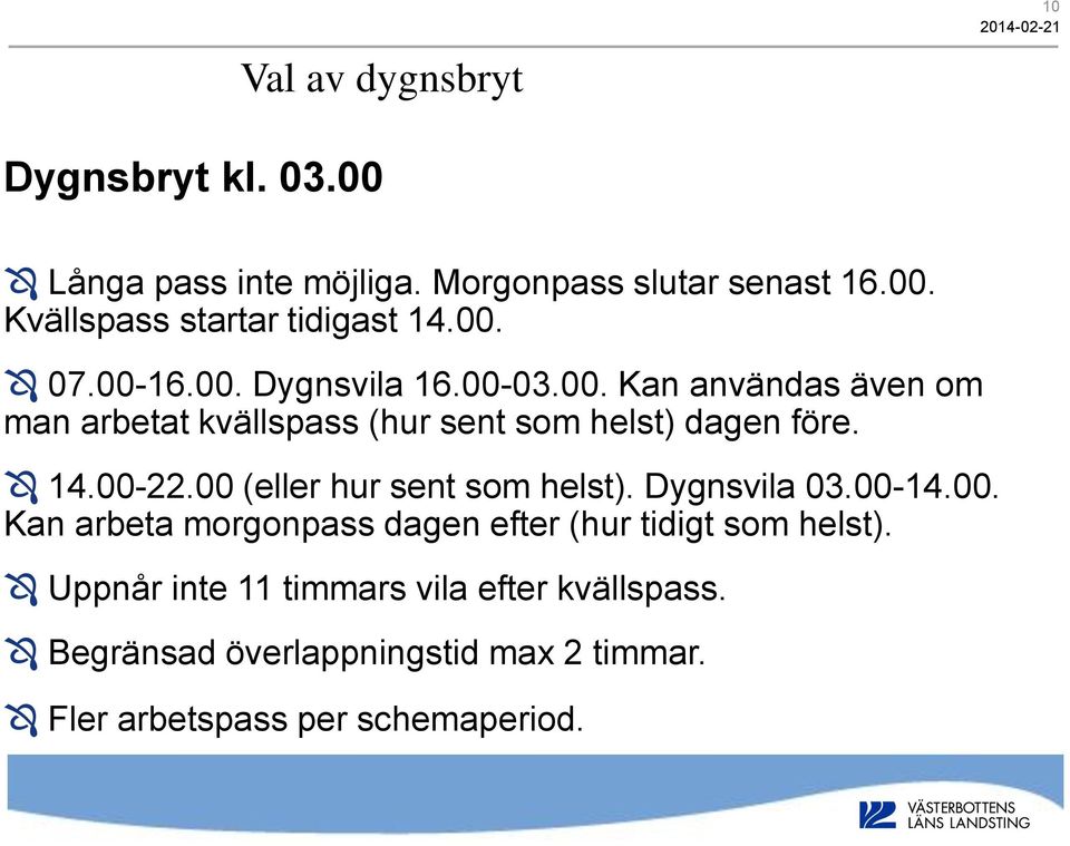 00-22.00 (eller hur sent som helst). Dygnsvila 03.00-14.00. Kan arbeta morgonpass dagen efter (hur tidigt som helst).