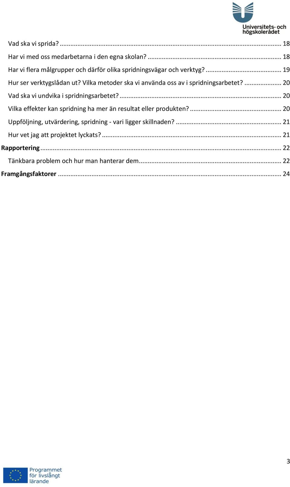 Vilka metoder ska vi använda oss av i spridningsarbetet?... 20 Vad ska vi undvika i spridningsarbetet?