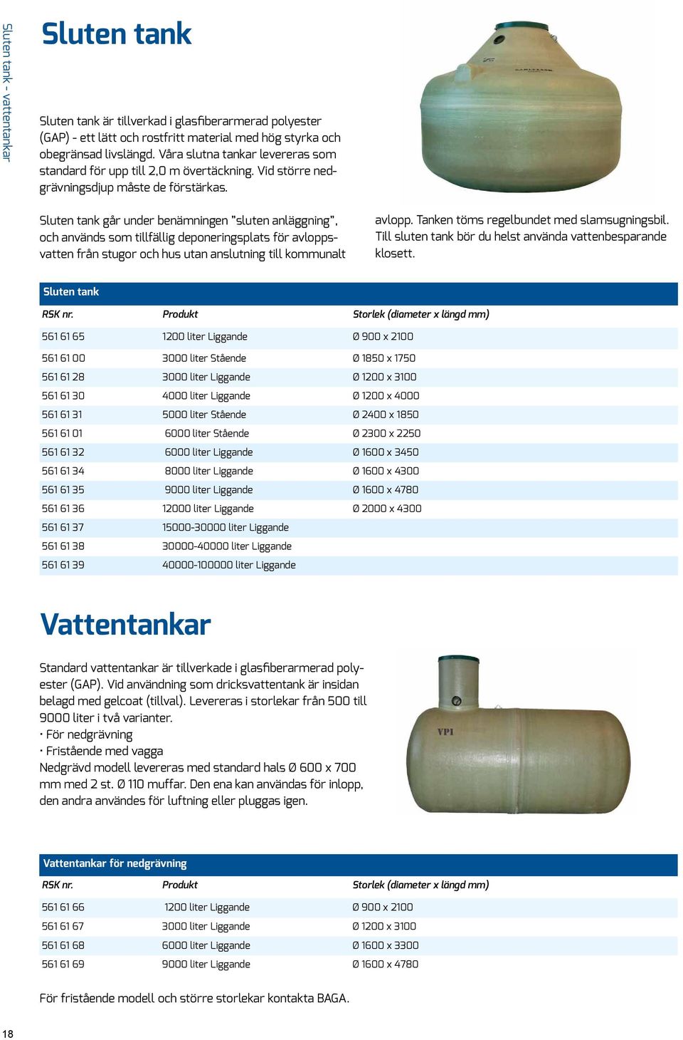 Sluten tank går under benämningen sluten anläggning, och används som tillfällig deponeringsplats för avloppsvatten från stugor och hus utan anslutning till kommunalt avlopp.