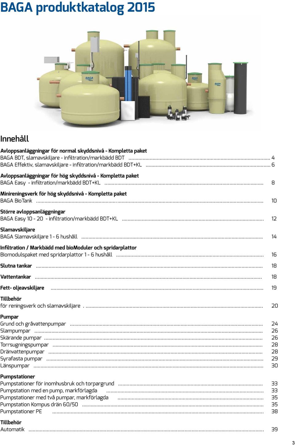 ..... 8 Minireningsverk för hög skyddsnivå - Kompletta paket BAGA BioTank...... 10 Större avloppsanläggningar BAGA Easy 10-20 - infiltration/markbädd BDT+KL.