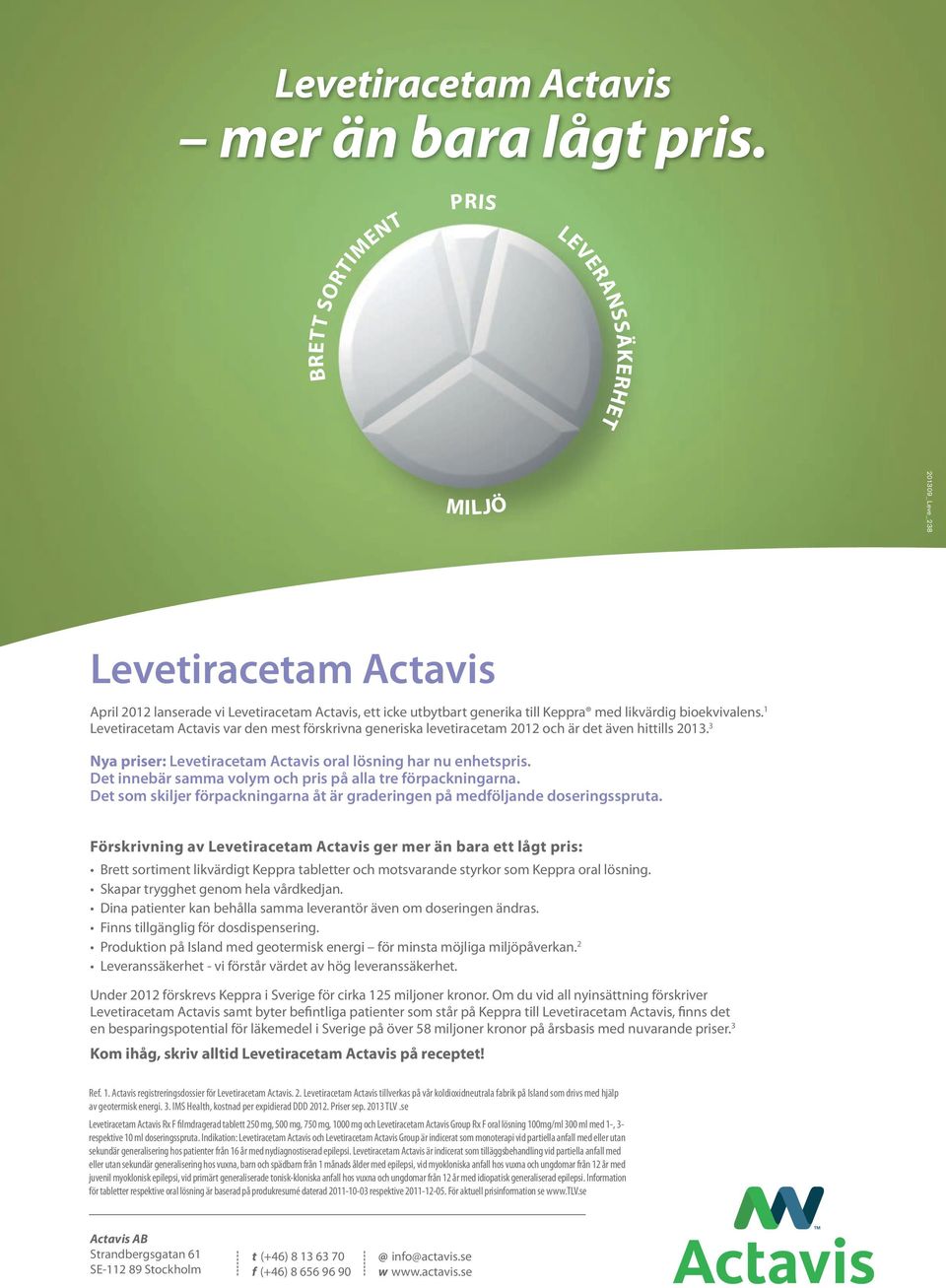 1 Levetiracetam Actavis var den mest förskrivna generiska levetiracetam 2012 och är det även hittills 2013. 3 Nya priser: Levetiracetam Actavis oral lösning har nu enhetspris.