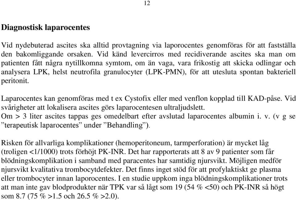 (LPK-PMN), för att utesluta spontan bakteriell peritonit. Laparocentes kan genomföras med t ex Cystofix eller med venflon kopplad till KAD-påse.