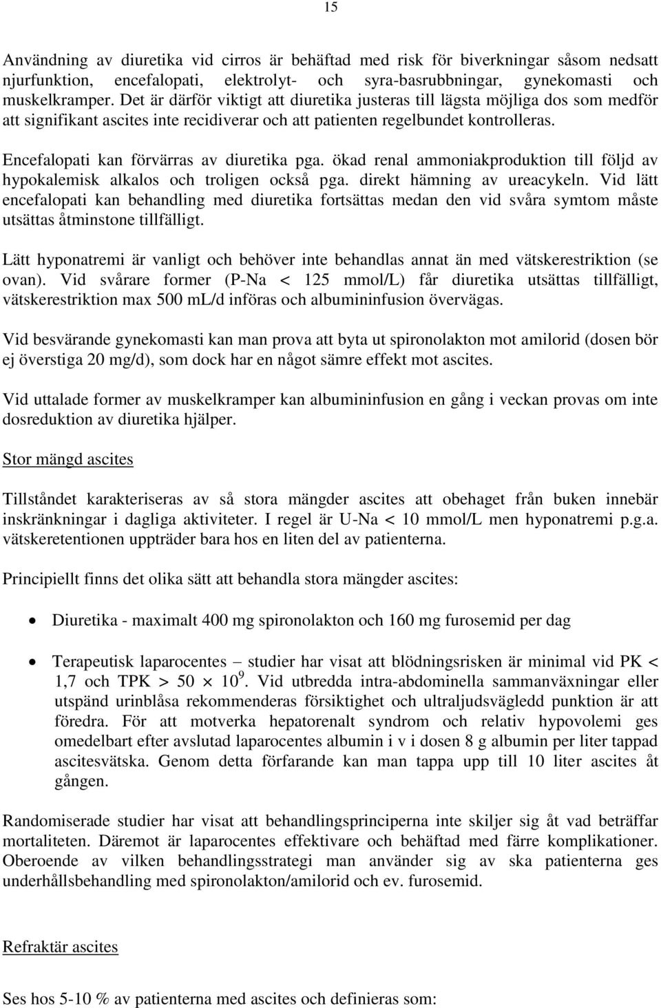 Encefalopati kan förvärras av diuretika pga. ökad renal ammoniakproduktion till följd av hypokalemisk alkalos och troligen också pga. direkt hämning av ureacykeln.