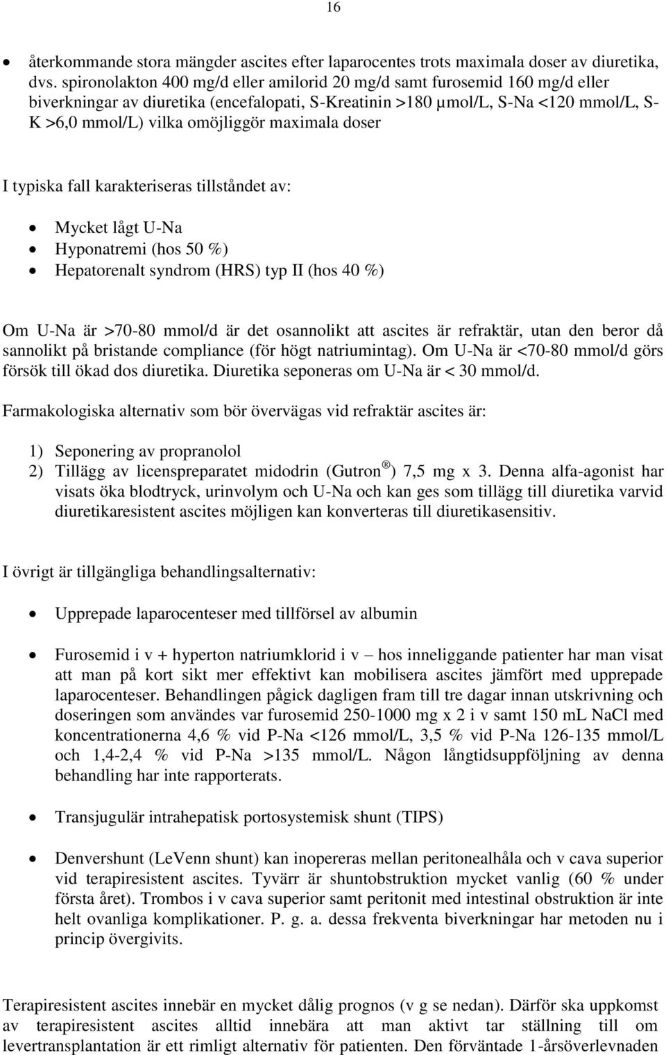 maximala doser I typiska fall karakteriseras tillståndet av: Mycket lågt U-Na Hyponatremi (hos 50 %) Hepatorenalt syndrom (HRS) typ II (hos 40 %) Om U-Na är >70-80 mmol/d är det osannolikt att