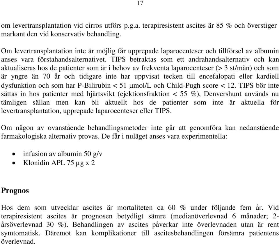 TIPS betraktas som ett andrahandsalternativ och kan aktualiseras hos de patienter som är i behov av frekventa laparocenteser (> 3 st/mån) och som är yngre än 70 år och tidigare inte har uppvisat