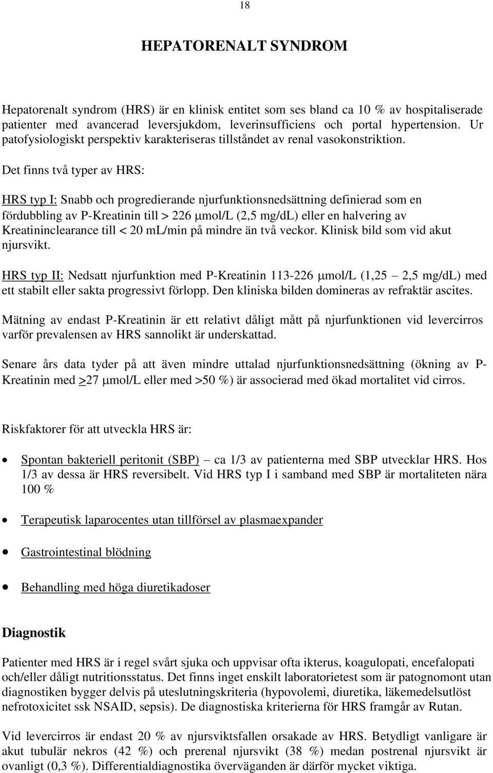 Det finns två typer av HRS: HRS typ I: Snabb och progredierande njurfunktionsnedsättning definierad som en fördubbling av P-Kreatinin till > 226 mol/l (2,5 mg/dl) eller en halvering av