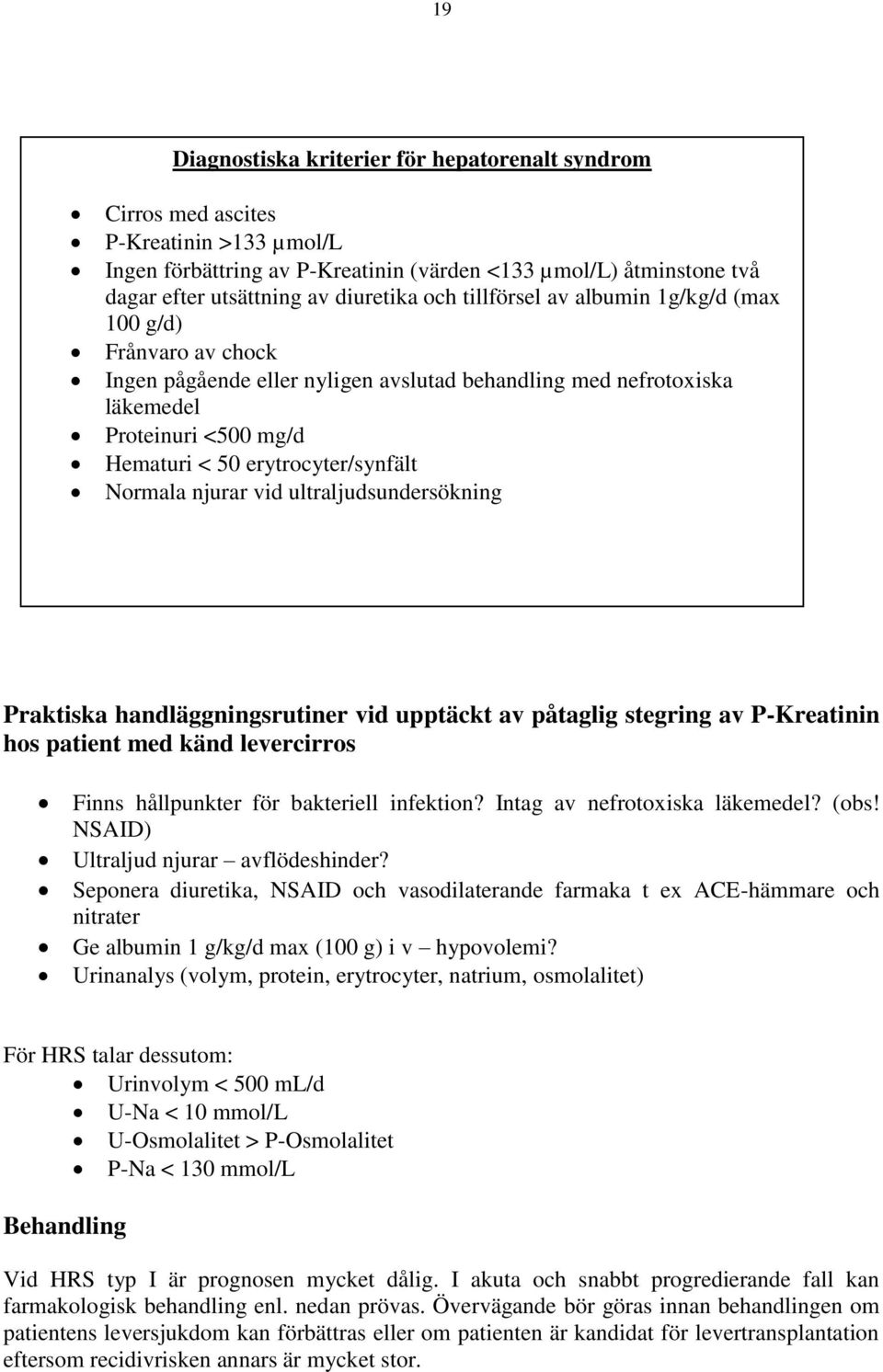 Normala njurar vid ultraljudsundersökning Praktiska handläggningsrutiner vid upptäckt av påtaglig stegring av P-Kreatinin hos patient med känd levercirros Finns hållpunkter för bakteriell infektion?