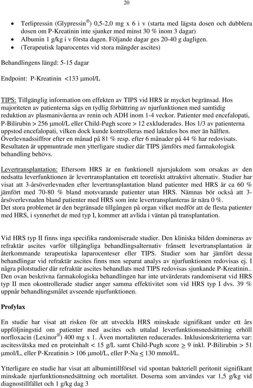 (Terapeutisk laparocentes vid stora mängder ascites) Behandlingens längd: 5-15 dagar Endpoint: P-Kreatinin <133 mol/l TIPS: Tillgänglig information om effekten av TIPS vid HRS är mycket begränsad.