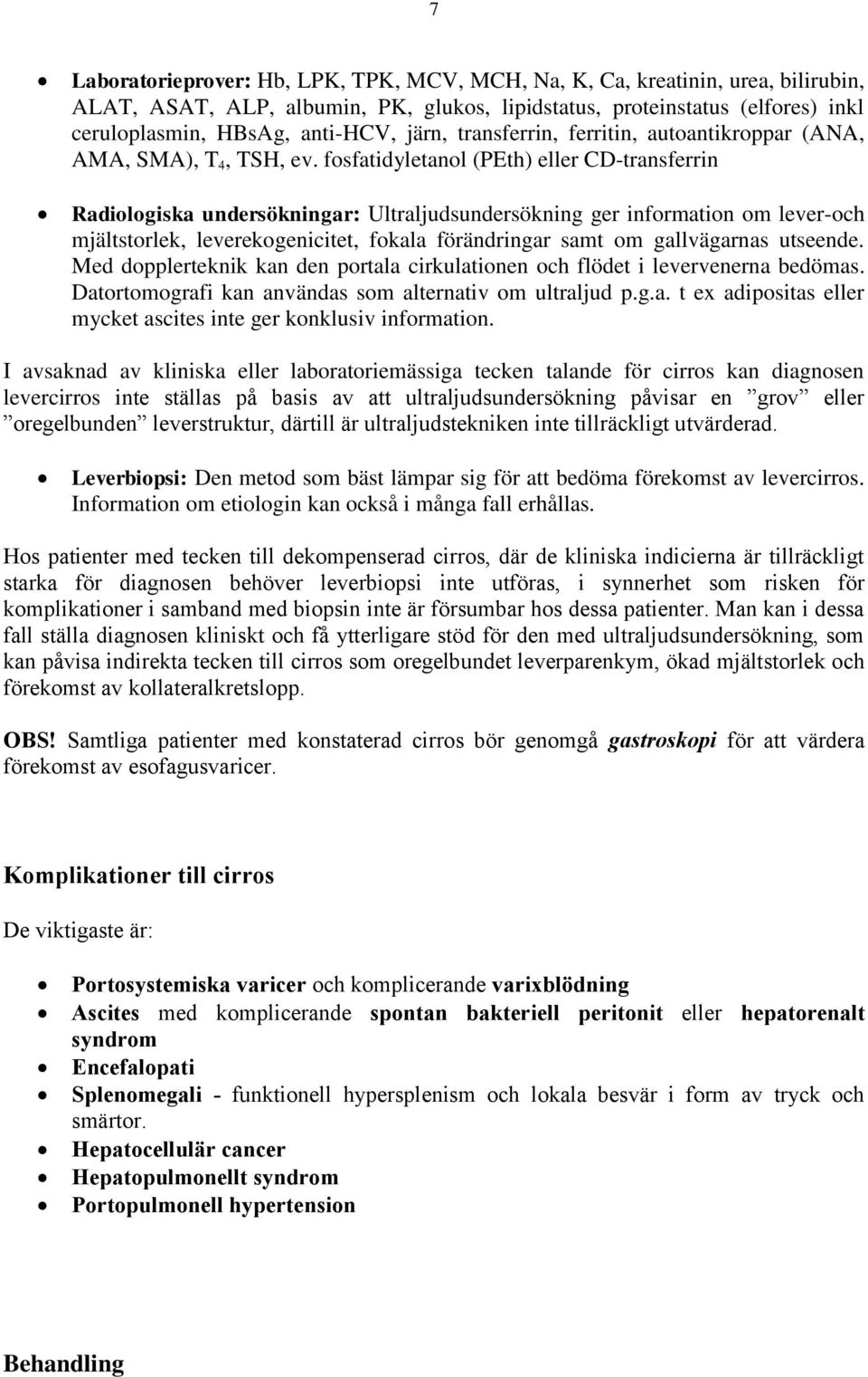 fosfatidyletanol (PEth) eller CD-transferrin Radiologiska undersökningar: Ultraljudsundersökning ger information om lever-och mjältstorlek, leverekogenicitet, fokala förändringar samt om gallvägarnas