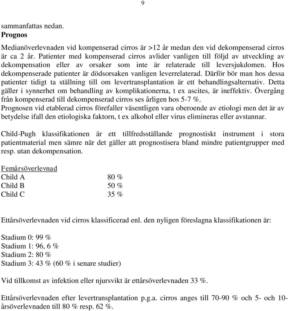 Hos dekompenserade patienter är dödsorsaken vanligen leverrelaterad. Därför bör man hos dessa patienter tidigt ta ställning till om levertransplantation är ett behandlingsalternativ.