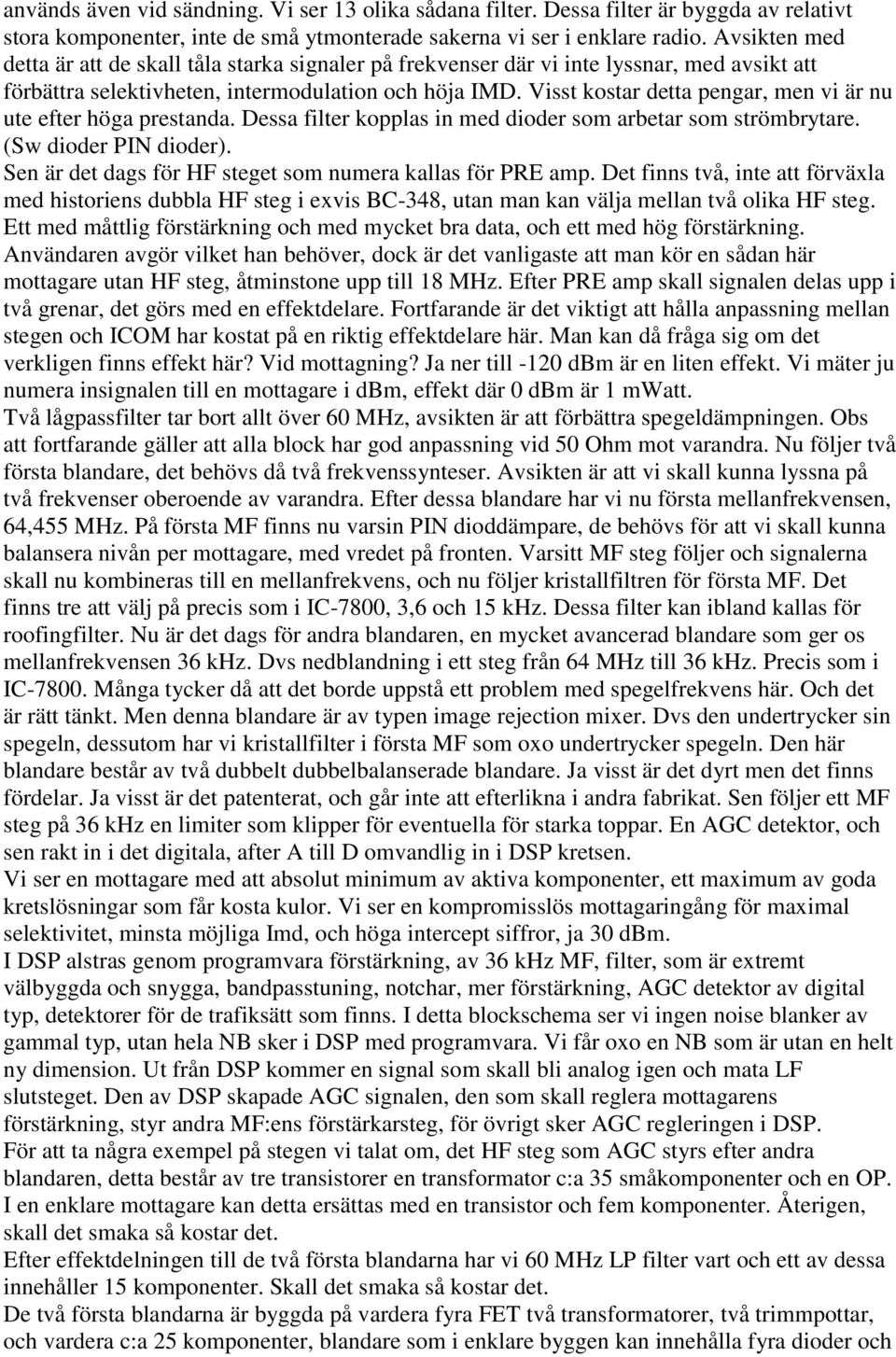 Visst kostar detta pengar, men vi är nu ute efter höga prestanda. Dessa filter kopplas in med dioder som arbetar som strömbrytare. (Sw dioder PIN dioder).