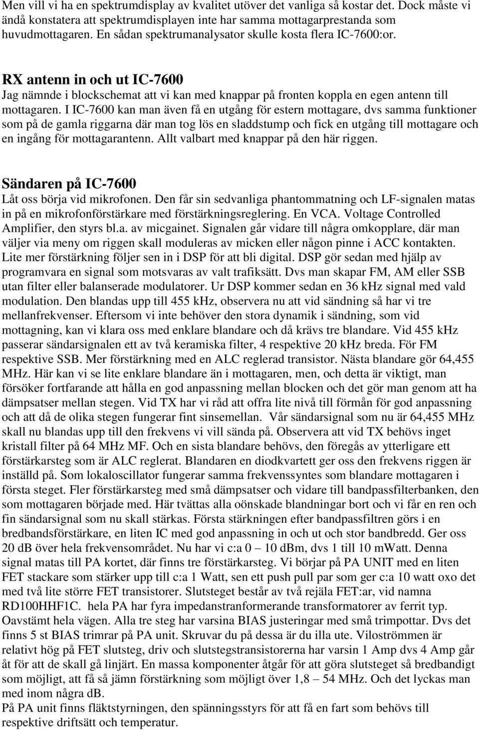 I IC-7600 kan man även få en utgång för estern mottagare, dvs samma funktioner som på de gamla riggarna där man tog lös en sladdstump och fick en utgång till mottagare och en ingång för