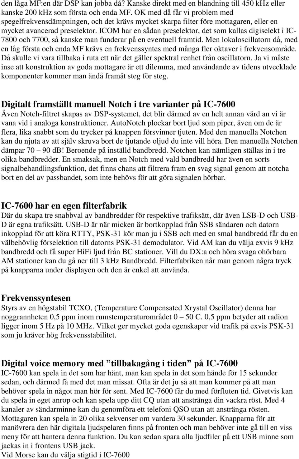 ICOM har en sådan preselektor, det som kallas digiselekt i IC- 7800 och 7700, så kanske man funderar på en eventuell framtid.