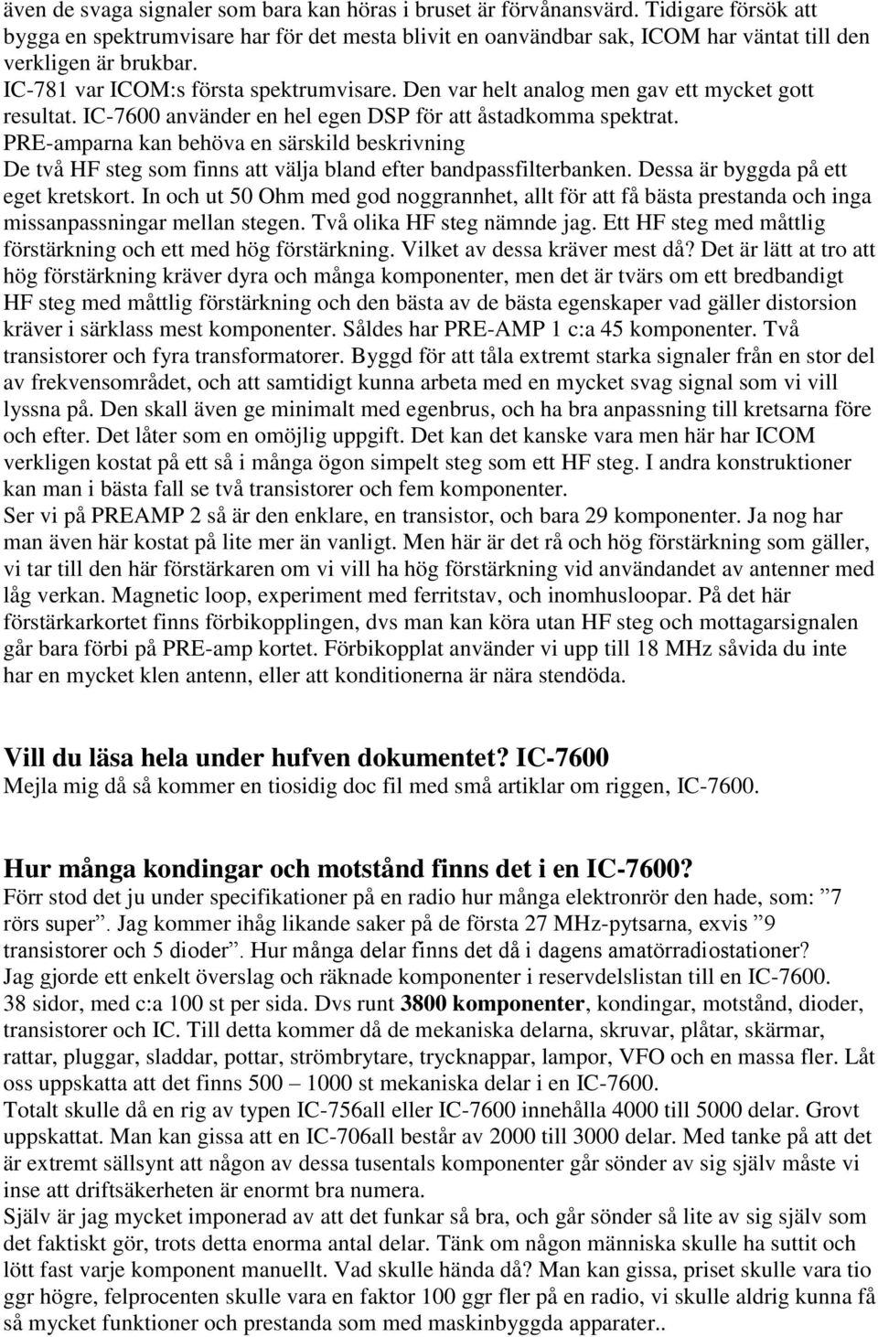 Den var helt analog men gav ett mycket gott resultat. IC-7600 använder en hel egen DSP för att åstadkomma spektrat.