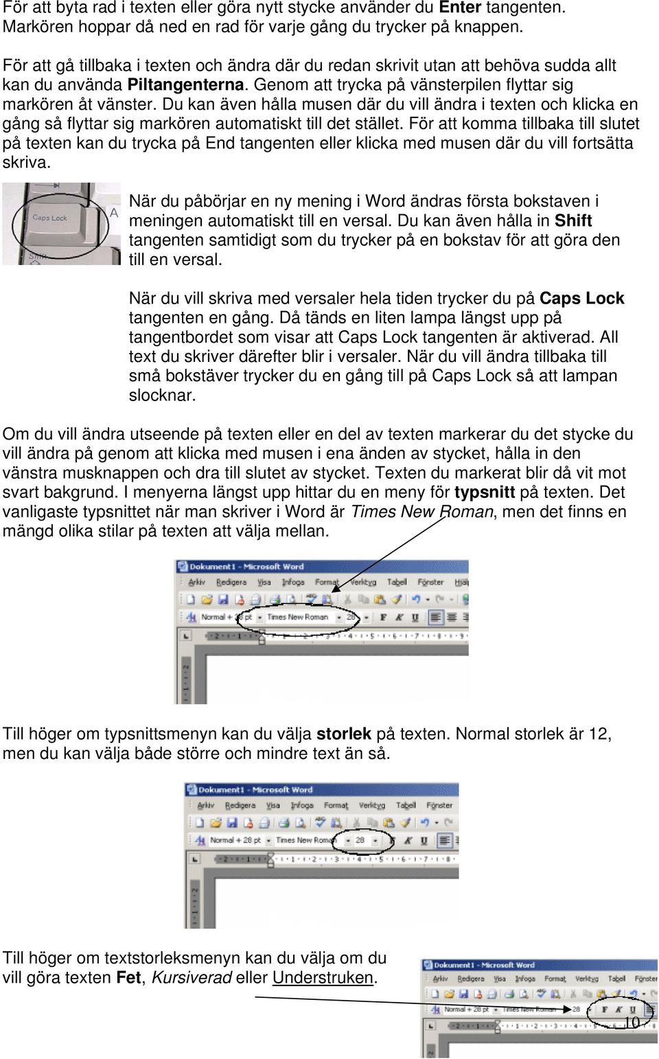 Du kan även hålla musen där du vill ändra i texten och klicka en gång så flyttar sig markören automatiskt till det stället.