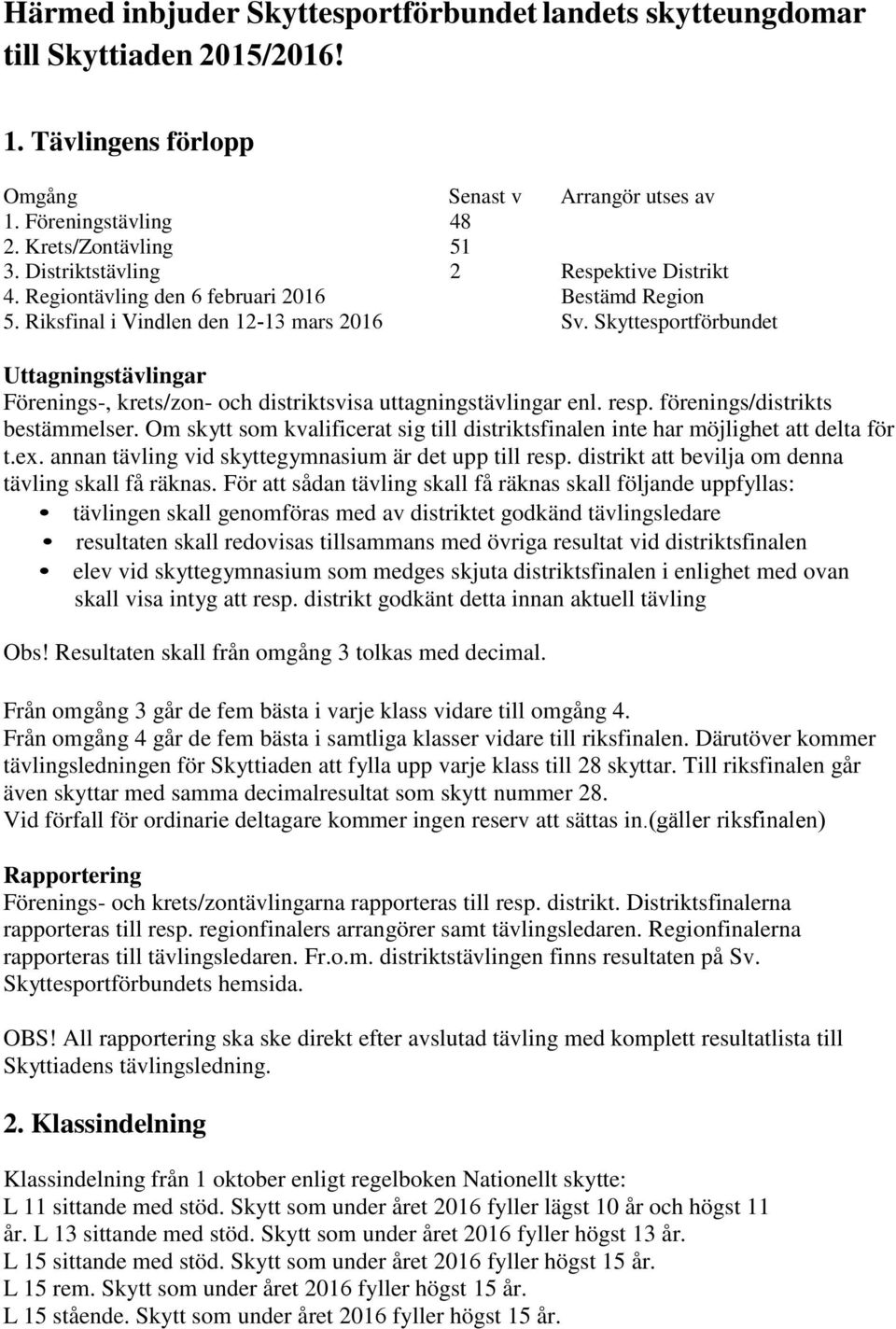 Skyttesportförbundet Uttagningstävlingar Förenings-, krets/zon- och distriktsvisa uttagningstävlingar enl. resp. förenings/distrikts bestämmelser.