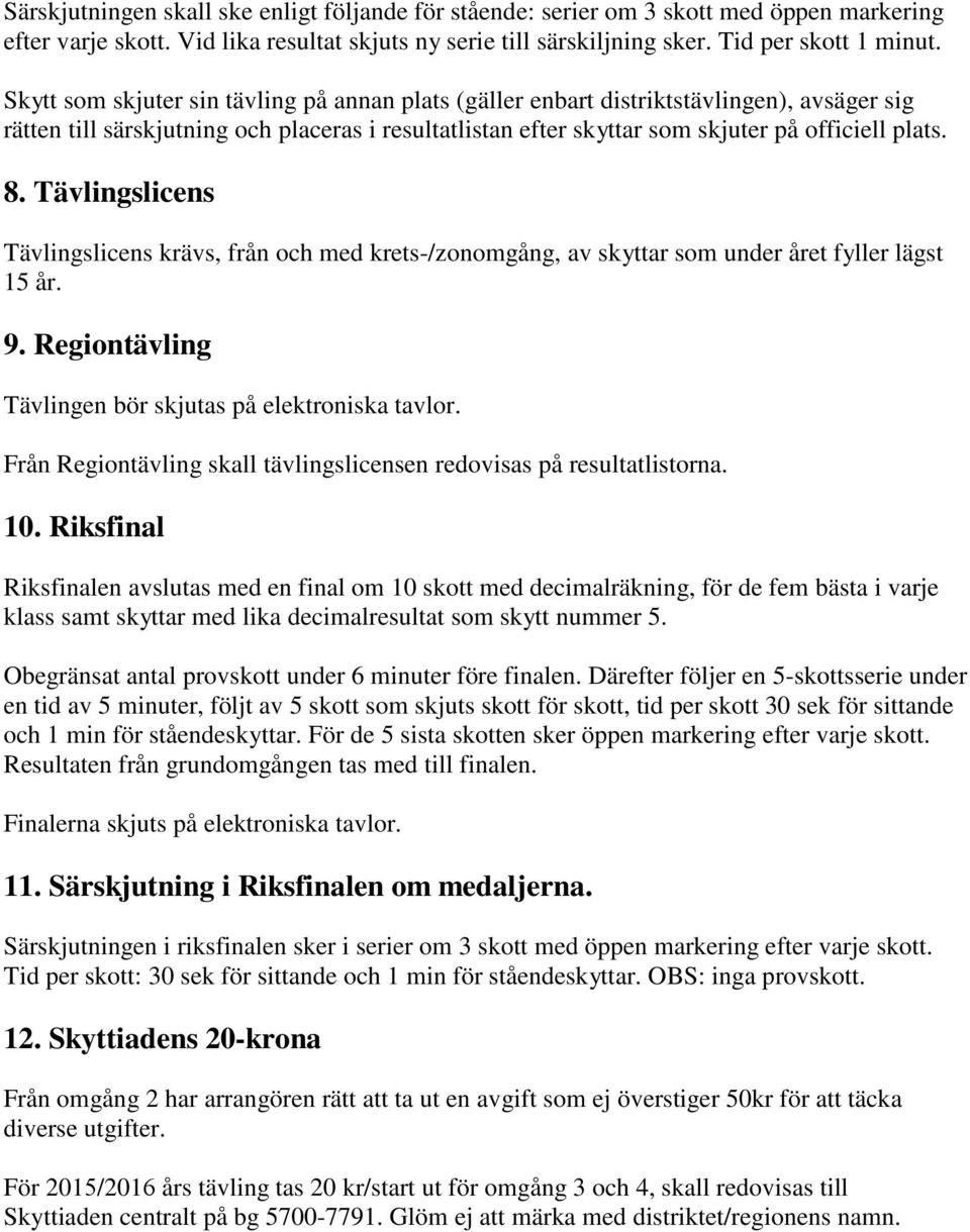 Tävlingslicens Tävlingslicens krävs, från och med krets-/zonomgång, av skyttar som under året fyller lägst 15 år. 9. Regiontävling Tävlingen bör skjutas på elektroniska tavlor.