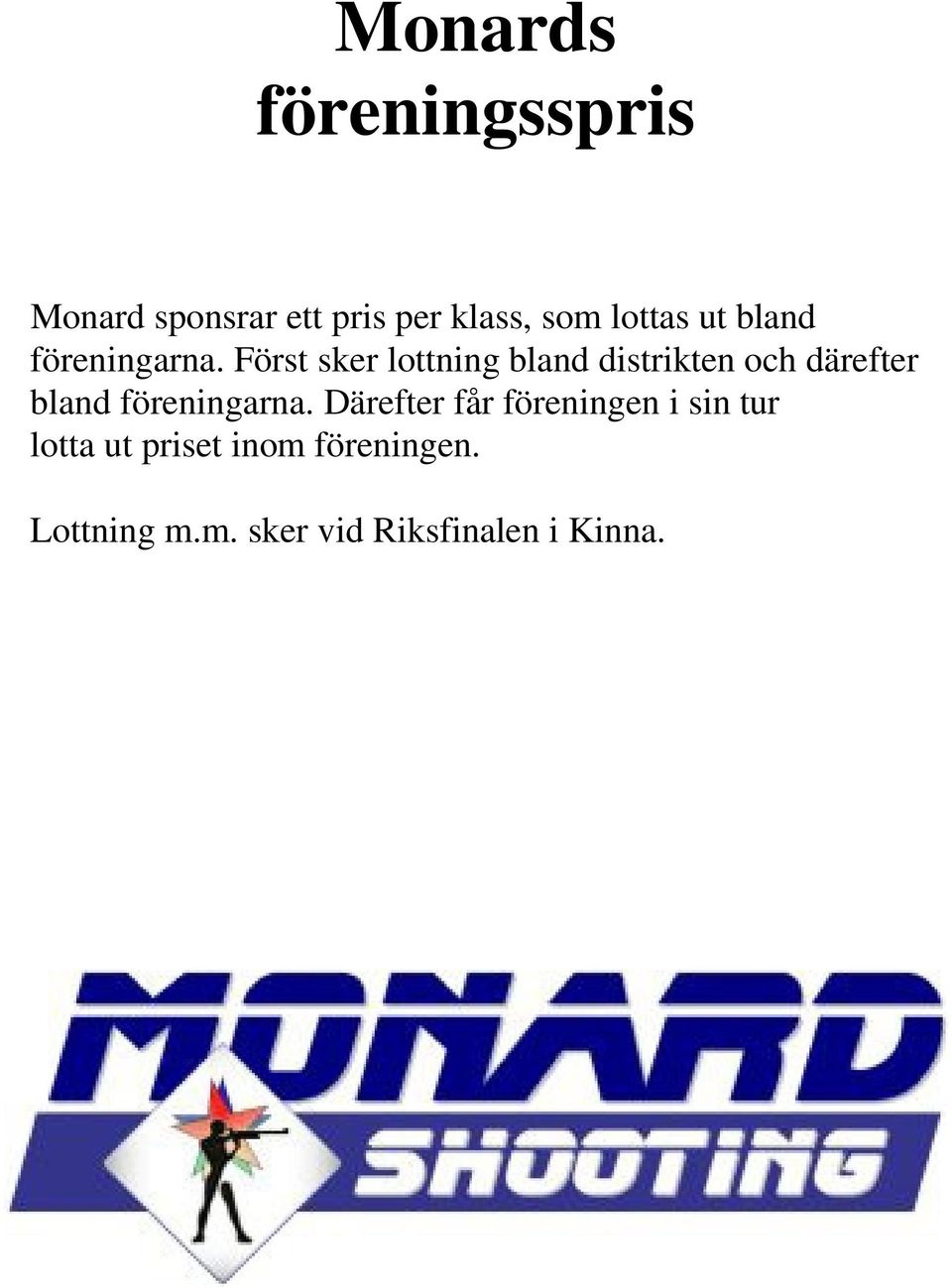 Först sker lottning bland distrikten och därefter bland föreningarna.