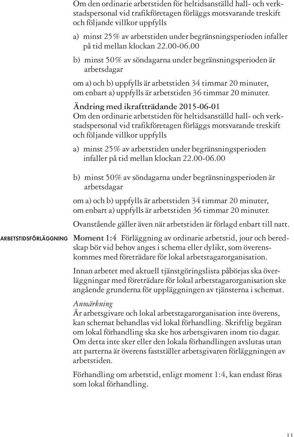 00 b) minst 50% av söndagarna under begränsningsperioden är arbetsdagar om a) och b) uppfylls är arbetstiden 34 timmar 20 minuter, om enbart a) uppfylls är arbetstiden 36 timmar 20 minuter.