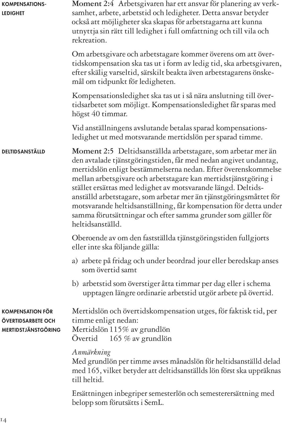 Om arbetsgivare och arbetstagare kommer överens om att övertidskompensation ska tas ut i form av ledig tid, ska arbetsgivaren, efter skälig varseltid, särskilt beakta även arbetstagarens önskemål om