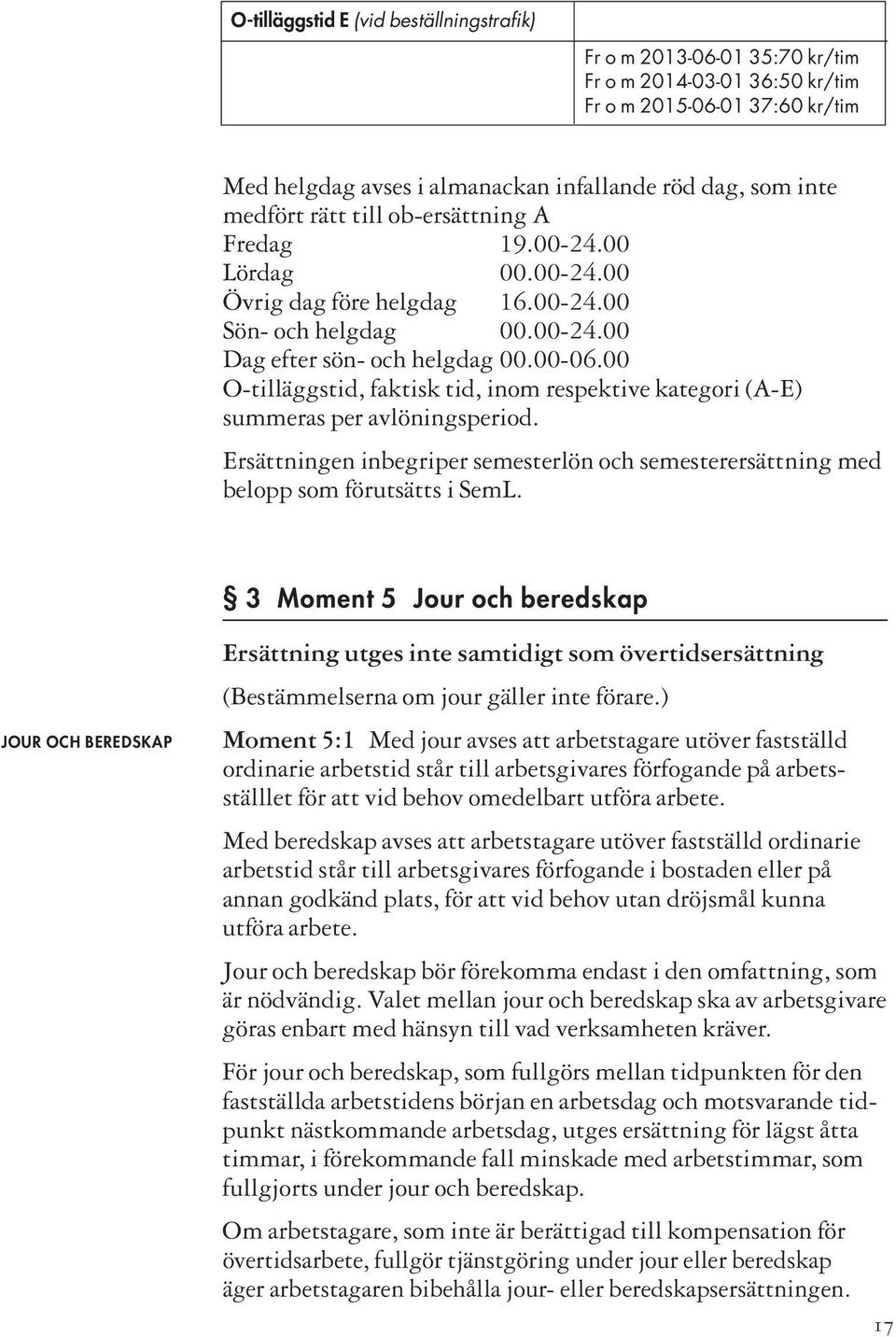 00 O-tilläggstid, faktisk tid, inom respektive kategori (A-E) summeras per avlöningsperiod. Ersättningen inbegriper semesterlön och semesterersättning med belopp som förutsätts i SemL.