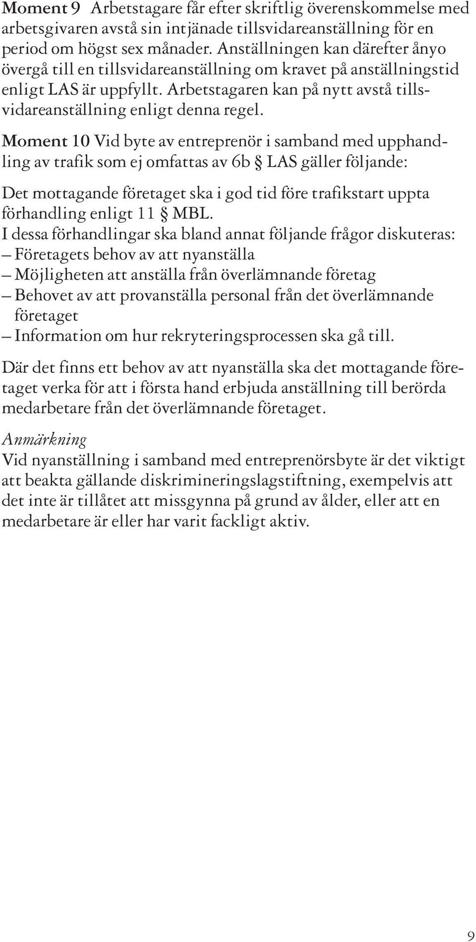 Moment 10 Vid byte av entreprenör i samband med upphandling av trafik som ej omfattas av 6b LAS gäller följande: Det mottagande företaget ska i god tid före trafikstart uppta förhandling enligt 11