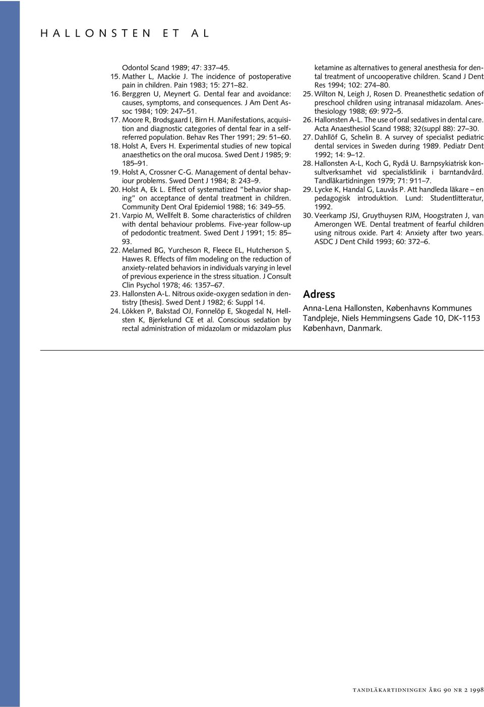 Manifestations, acquisition and diagnostic categories of dental fear in a selfreferred population. Behav Res Ther 1991; 29: 51 60. 18. Holst A, Evers H.