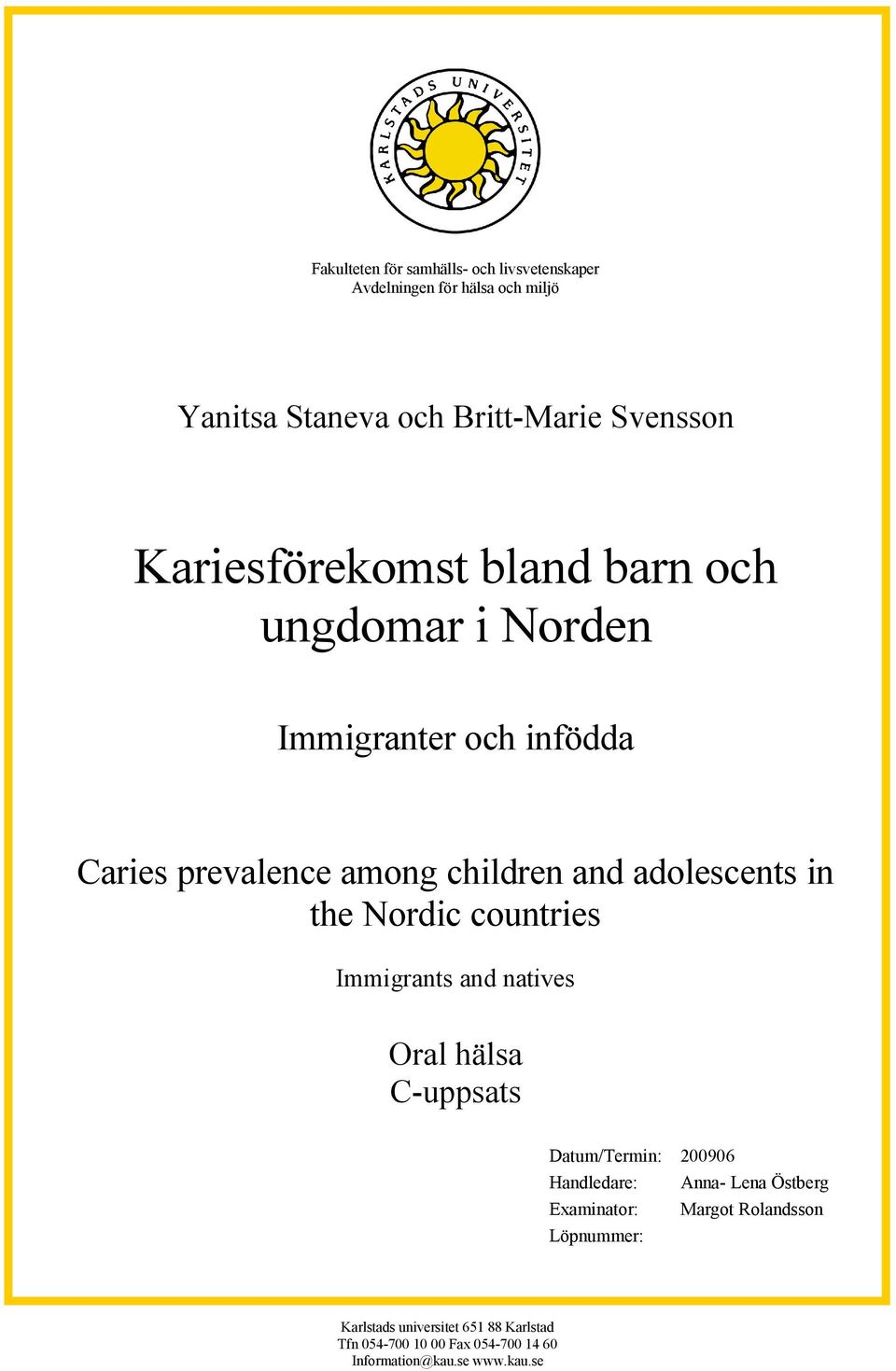 the Nordic countries Immigrants and natives Oral hälsa C-uppsats Datum/Termin: 200906 Handledare: Anna- Lena Östberg