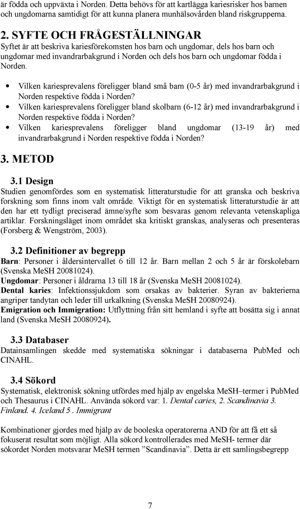 Vilken kariesprevalens föreligger bland små barn (0-5 år) med invandrarbakgrund i Norden respektive födda i Norden?