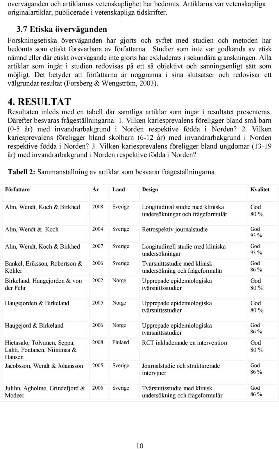 Studier som inte var godkända av etisk nämnd eller där etiskt övervägande inte gjorts har exkluderats i sekundära granskningen.