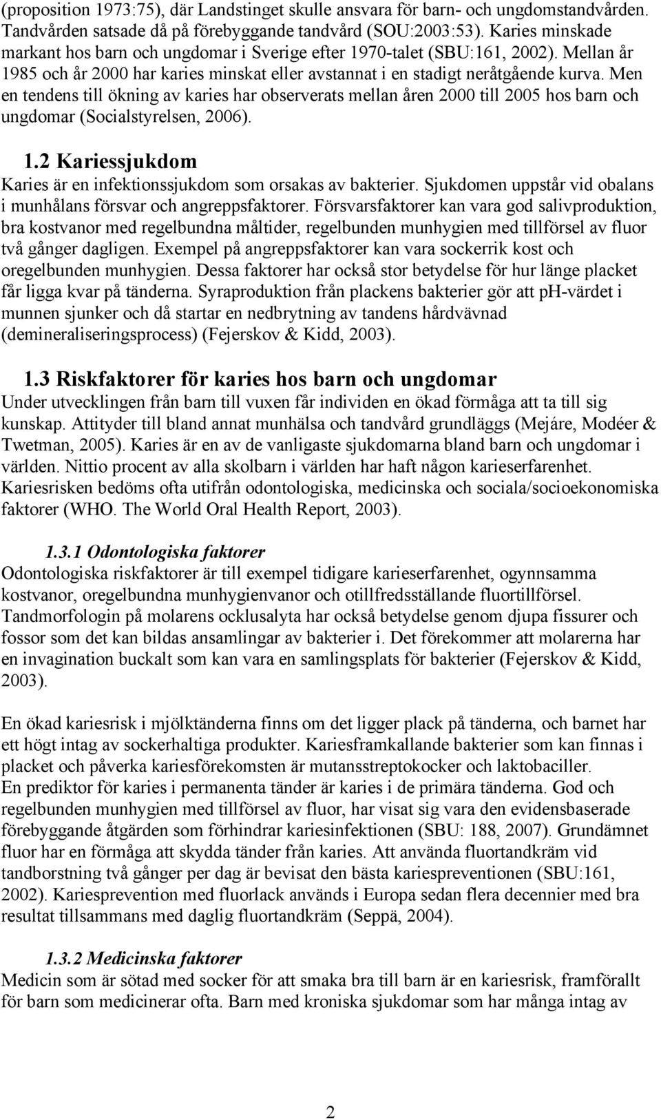 Men en tendens till ökning av karies har observerats mellan åren 2000 till 2005 hos barn och ungdomar (Socialstyrelsen, 2006). 1.