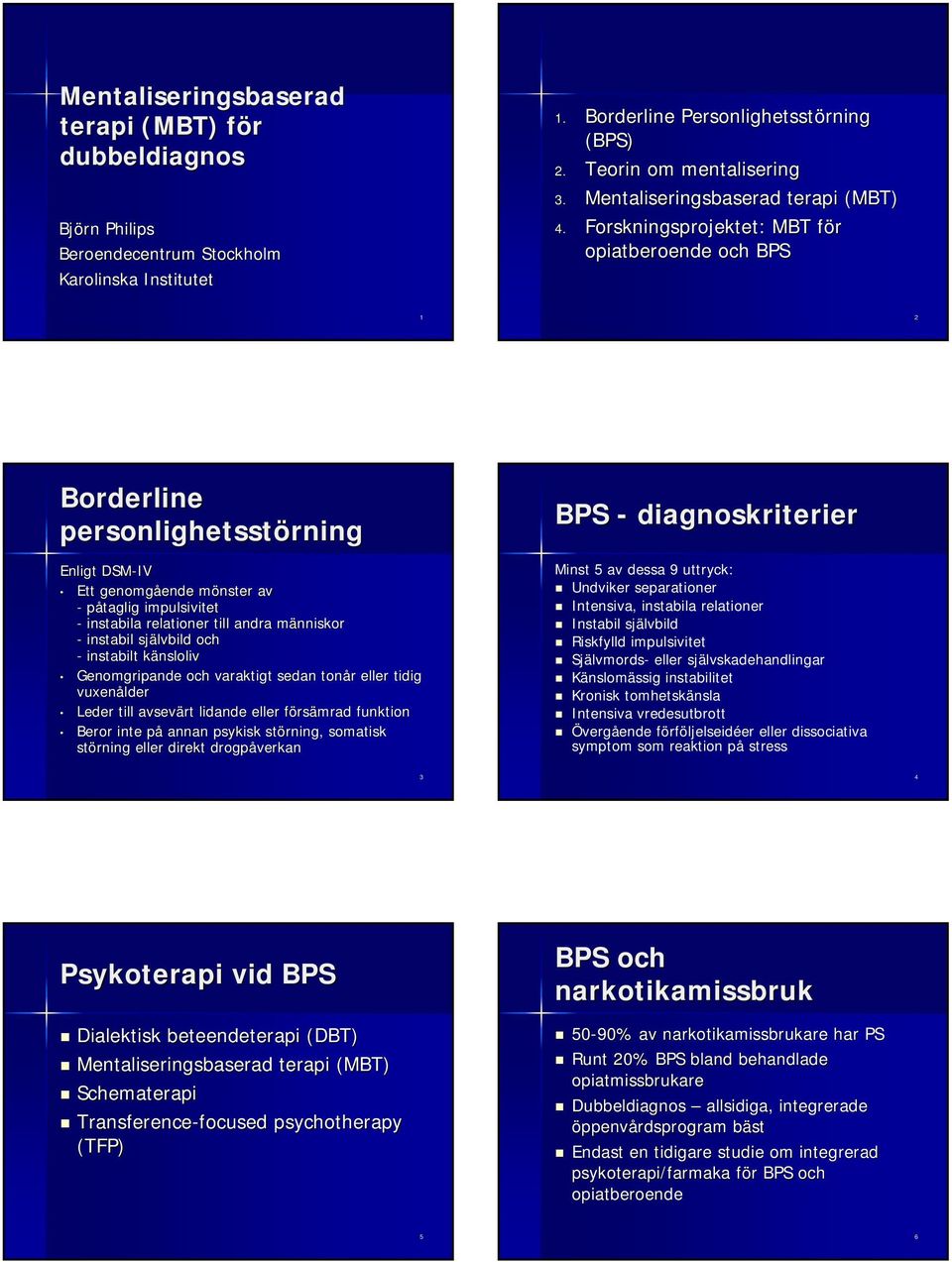 Forskningsprojektet: MBT för f opiatberoende och BPS 2 Borderline personlighetsstörning rning Enligt DSM-IV Ett genomgående ende mönster m av - påtaglig impulsivitet - instabila relationer till andra