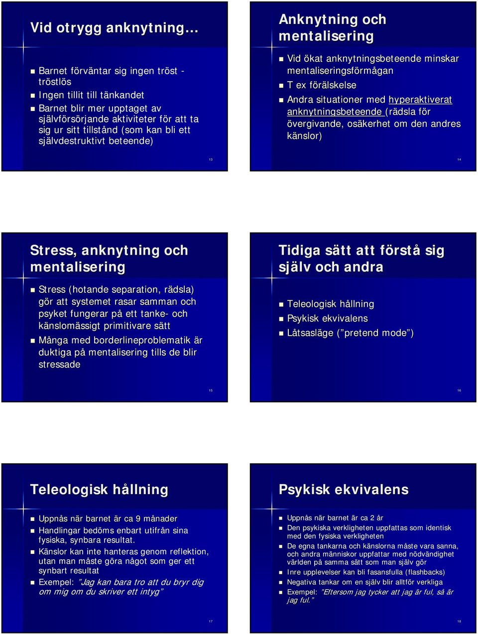 (rädsla för f övergivande, osäkerhet om den andres känslor) 14 Stress, anknytning och mentalisering Stress (hotande separation, rädsla) r gör r att systemet rasar samman och psyket fungerar påp ett