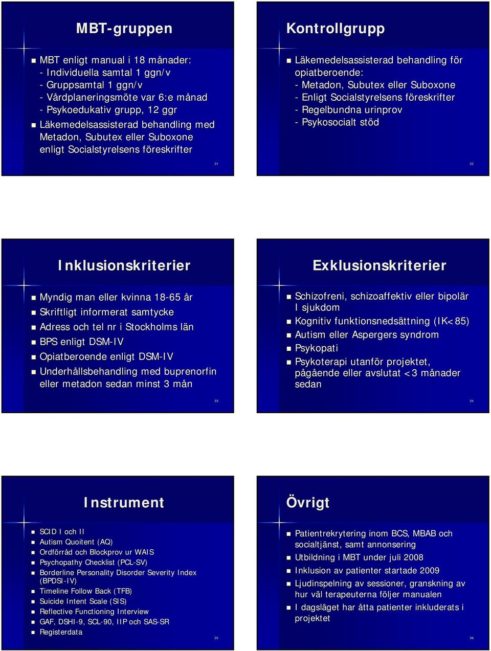 Socialstyrelsens föreskrifterf - Regelbundna urinprov - Psykosocialt stöd 32 Inklusionskriterier Myndig man eller kvinna 18-65 år Skriftligt informerat samtycke Adress och tel nr i Stockholms länl