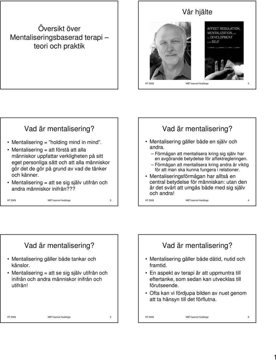 Mentalisering = att se sig själv utifrån och andra människor inifrån??? 3 Mentalisering gäller både en själv och andra.