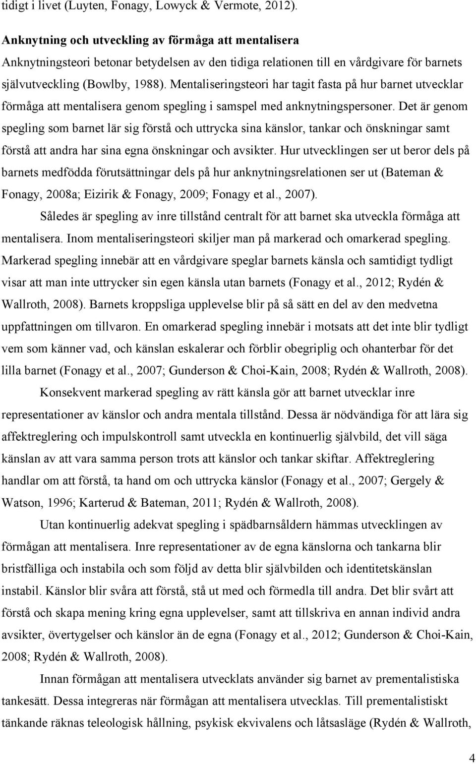 Mentaliseringsteori har tagit fasta på hur barnet utvecklar förmåga att mentalisera genom spegling i samspel med anknytningspersoner.