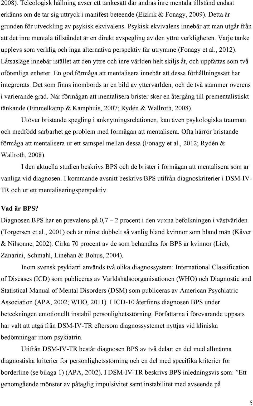 Varje tanke upplevs som verklig och inga alternativa perspektiv får utrymme (Fonagy et al., 2012).