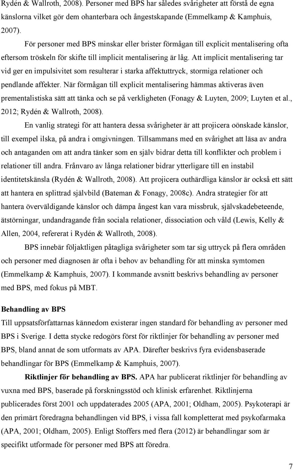 Att implicit mentalisering tar vid ger en impulsivitet som resulterar i starka affektuttryck, stormiga relationer och pendlande affekter.