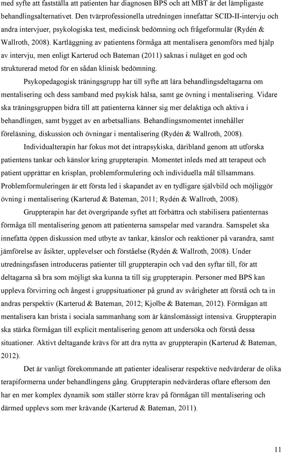 Kartläggning av patientens förmåga att mentalisera genomförs med hjälp av intervju, men enligt Karterud och Bateman (2011) saknas i nuläget en god och strukturerad metod för en sådan klinisk