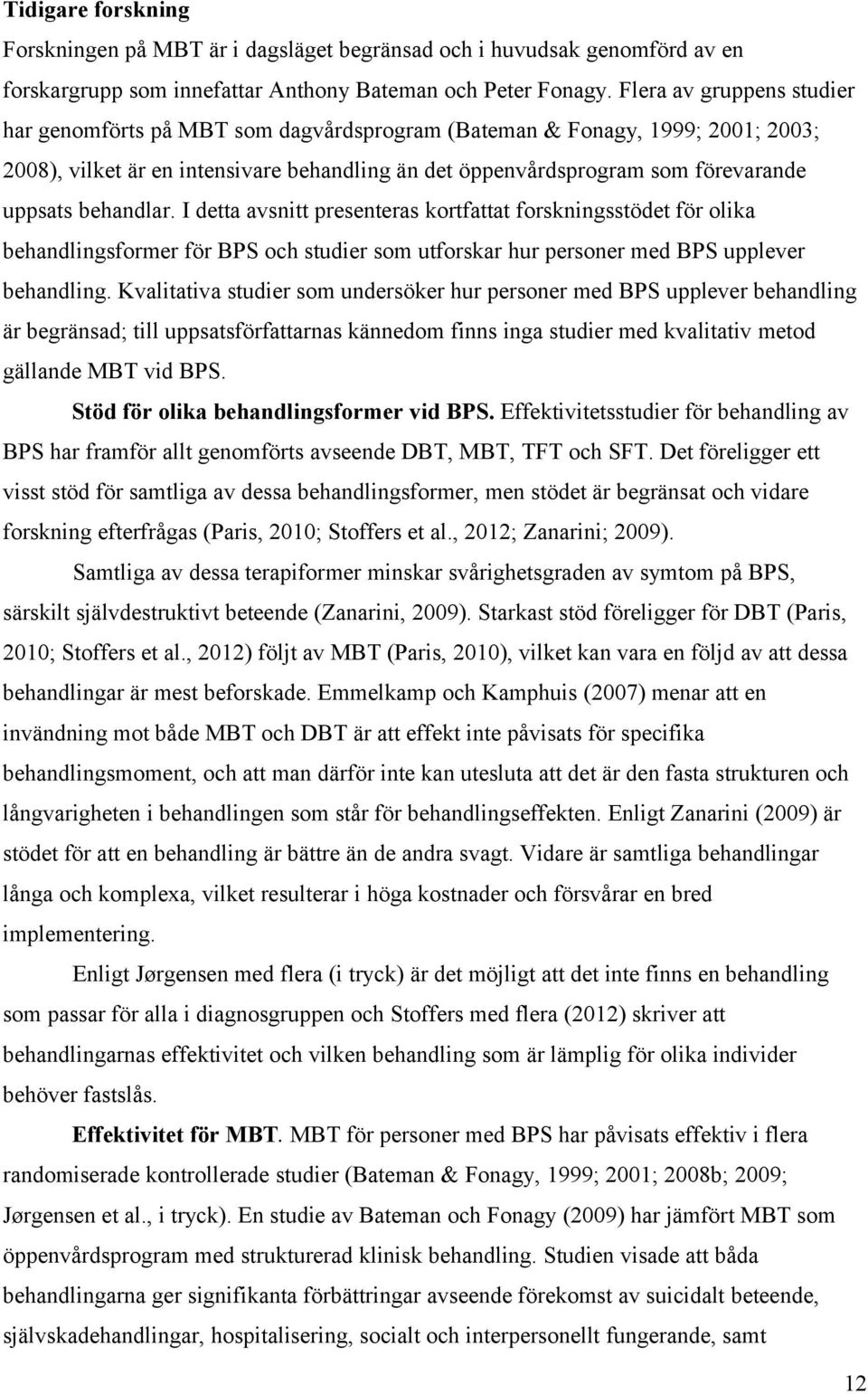 behandlar. I detta avsnitt presenteras kortfattat forskningsstödet för olika behandlingsformer för BPS och studier som utforskar hur personer med BPS upplever behandling.