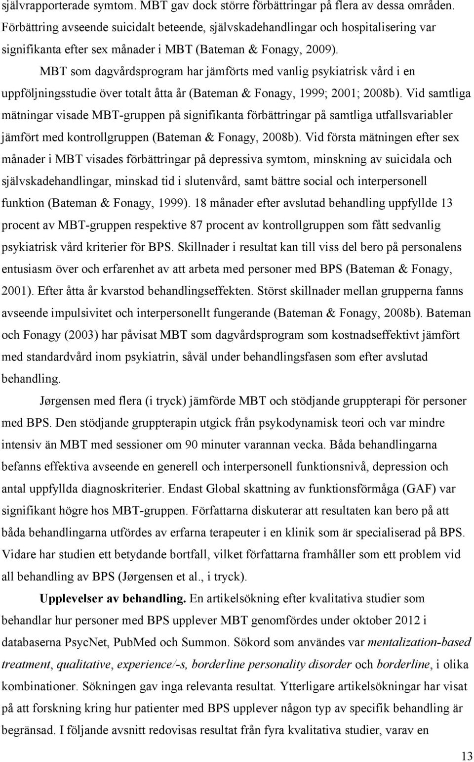 MBT som dagvårdsprogram har jämförts med vanlig psykiatrisk vård i en uppföljningsstudie över totalt åtta år (Bateman & Fonagy, 1999; 2001; 2008b).