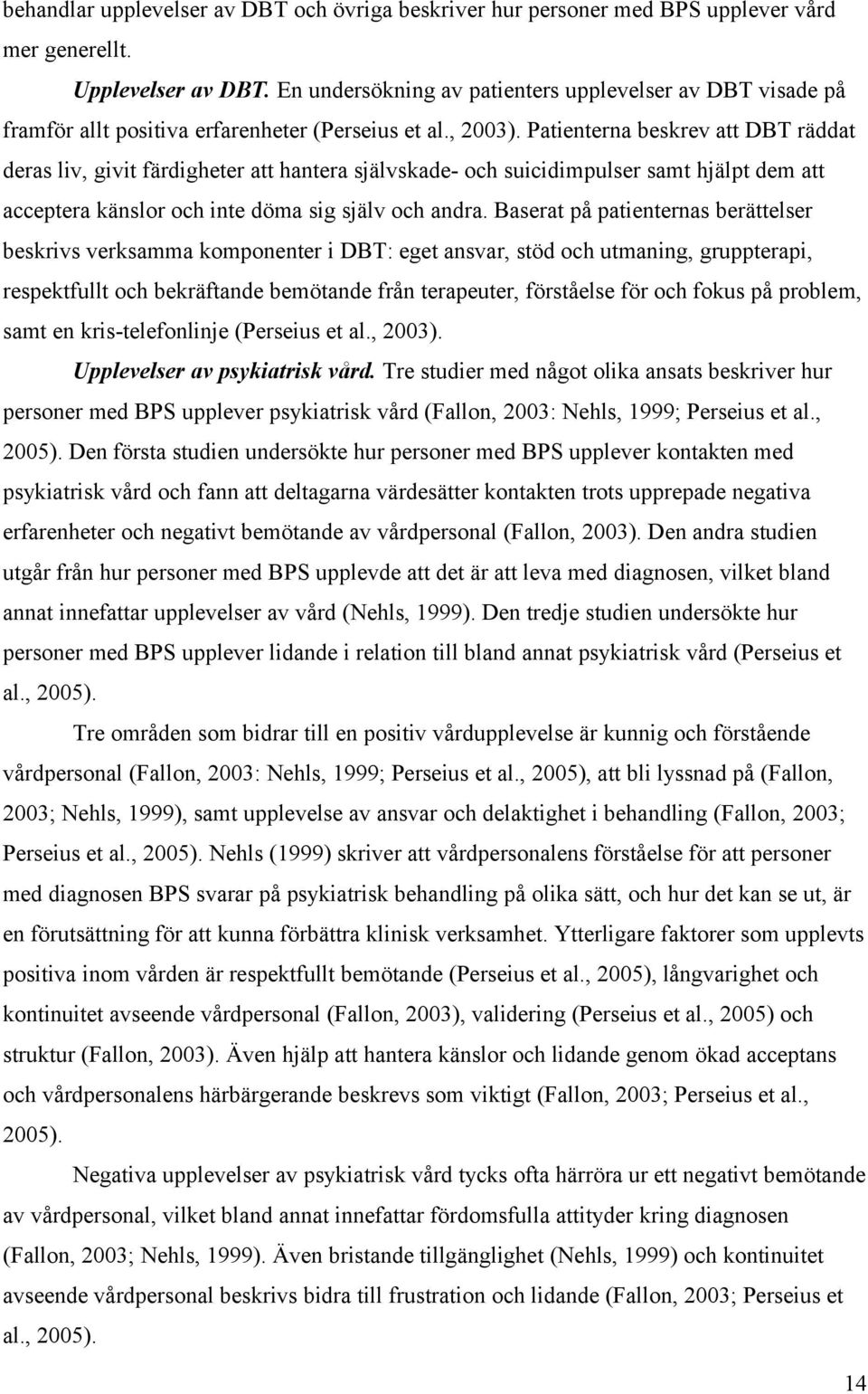 Patienterna beskrev att DBT räddat deras liv, givit färdigheter att hantera självskade- och suicidimpulser samt hjälpt dem att acceptera känslor och inte döma sig själv och andra.